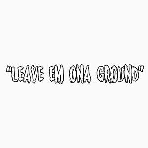 Leave em ona ground (Explicit)