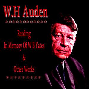 W.H. Auden Reads in Memory of W.B. Yates and Other Works