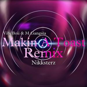 Makin A Toast (Nikksterz Remix|Explicit)