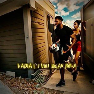 Vadia Eu Vou jogar Bola (Explicit)