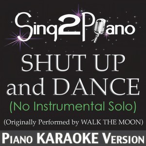 Shut Up and Dance (No Instrumental Solo) [Originally Performed By Walk the Moon] (Piano Karaoke Version)