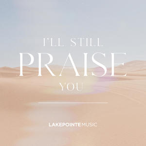 I'll Still Praise You