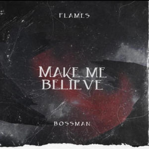 FLAMES MAKE ME BELIEVE (feat. BOSS MAN)