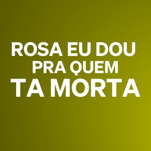 Rosa Eu Dou pra Quem Ta Morta (Explicit)