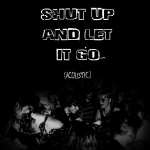 Shut Up and Let it Go (Acoustic) [Explicit]