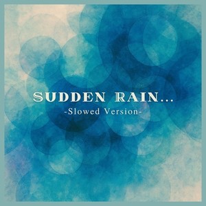 Sudden Rain… (Slowed Version)