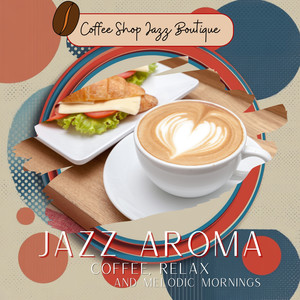 Jazz Aroma: Coffee, Relax, And Melodic Mornings