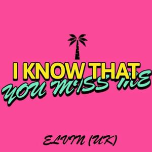 I Know That You Miss Me
