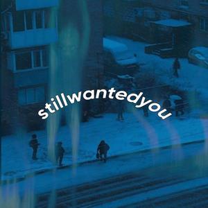 stillwantedyou (Explicit)