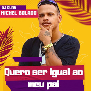 Quero Ser Igual ao Meu Pai (Explicit)