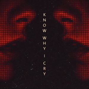 Know Why I Cry (Explicit)