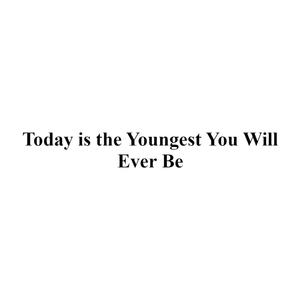 Today is the Youngest You Will Ever Be