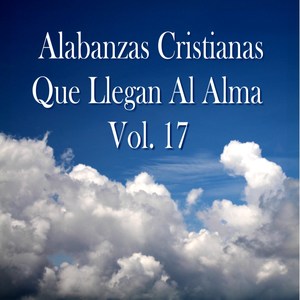 Alabanzas Cristianas Que Llegan al Alma, Vol. 17