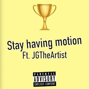 Stay Having Motion (feat. JGTheArtist) (Explicit)