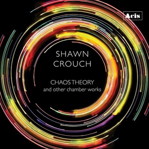 Shawn Crouch: Chaos Theory and Other Chamber Works