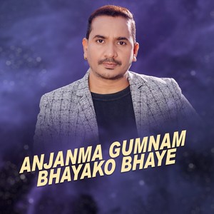 Anjanma Gumnam Bhayako Bhaye