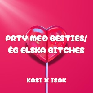 PRTY MEÐ BESTIES / ÉG ELSKA ******* (Explicit)