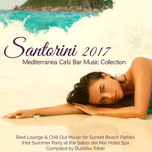 Santorini 2017 Mediterranea Café Bar Music Collection – Best Lounge & Chill Out Music for Sunset Beach Parties (Hot Summer Party at the Sabor del Mar Hotel Spa Compiled by Buddha Tribe)