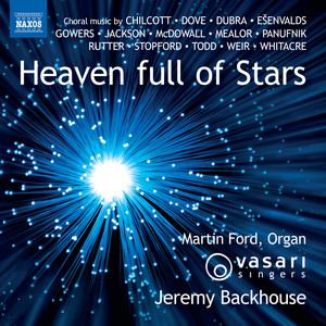 Choral Music - Chilcott, B. / Dove, J. / Dubra, R. / Ešenvalds, Ē. / Gowers, P. / Jackson, G. (Heaven Full of Stars) [Vasari Singers, Backhouse]