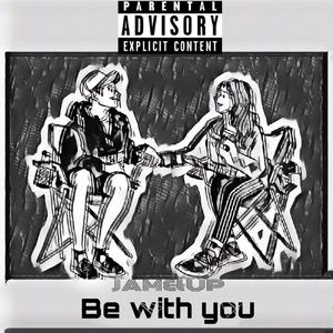 Be with you