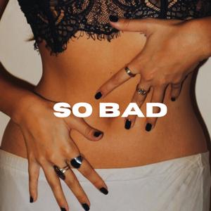 So Bad