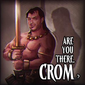 Are You there, Crom?