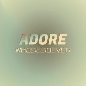 Adore Whosesoever