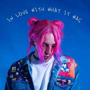 In Love With What It Was (Explicit)