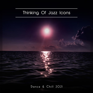 Thinking Of Jazz Icons Dance & Chill 2021