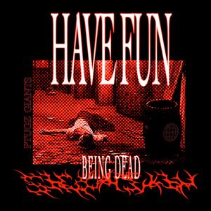 HAVE FUN BEING DEAD (Explicit)