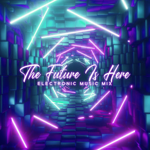 The Future Is Here – Electronic Music Mix