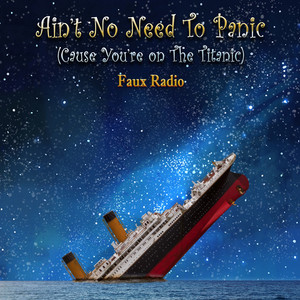 Ain't No Need To Panic (Cause You're On The Titanic)