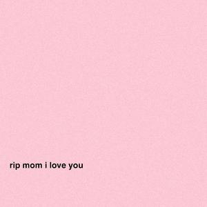 RIP Mom I Love You