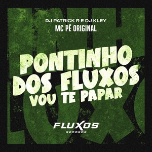 Pontinho dos Fluxos (Vou te papar) [Explicit]