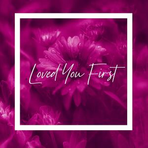 Loved You First