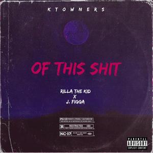 OF THIS **** (feat. Rilla The Kid & J. Figga) [Explicit]