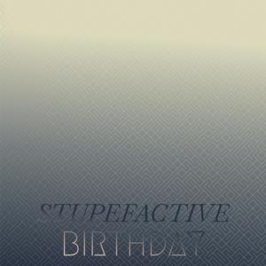 Stupefactive Birthday