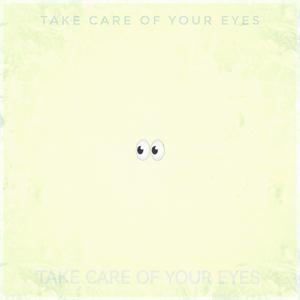 TAKE CARE OF YOUR EYES