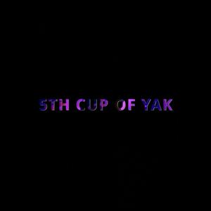 5th Cup Of Yak (Explicit)