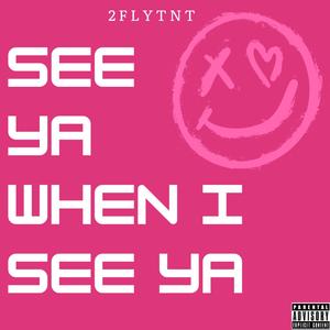 See Ya When I See Ya (Explicit)