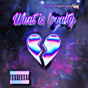 What Is Loyalty (Explicit)