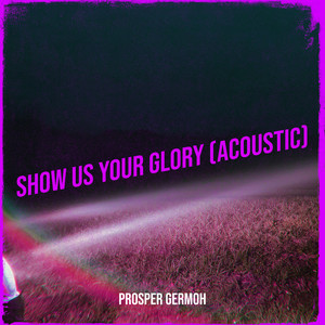 Prosper Germoh - Show Us Your Glory (Acoustic)
