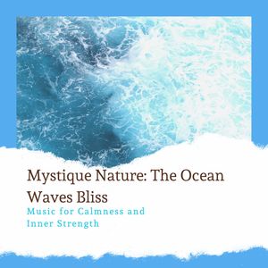 Mystique Nature: The Ocean Waves Bliss - Music for Calmness and Inner Strength