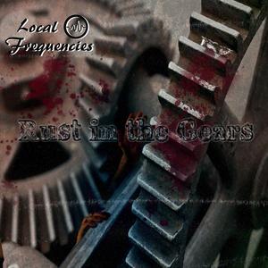 Local Frequencies: Rust in the Gears (feat. Humanity, Awake in Ashes, Vissia & Epileptic Avulsions)