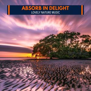 Absorb in Delight - Lovely Nature Music