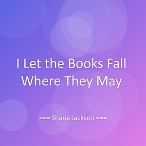 I Let the Books Fall Where They May