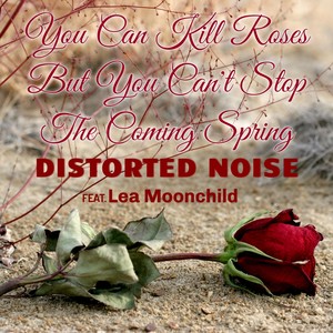 You Can Kill Roses but You Can't Stop the Coming Spring (feat. Lea Moonchild)