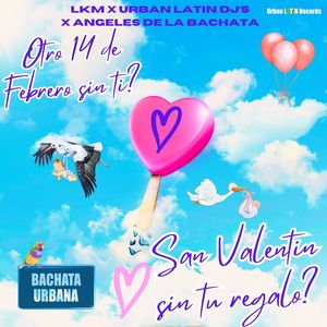 Otro 14 de Febrero sin ti, San Valentin sin tu regalo ? (Bachata Urbana)