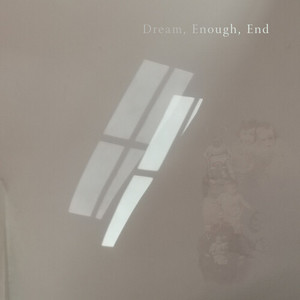 Dream, Enough, End