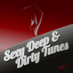 Sexy Deep & Dirty Tunes, Vol. 1 (Deluxe Selection of Erotic Deep Lounge & House Tunes) [Explicit]